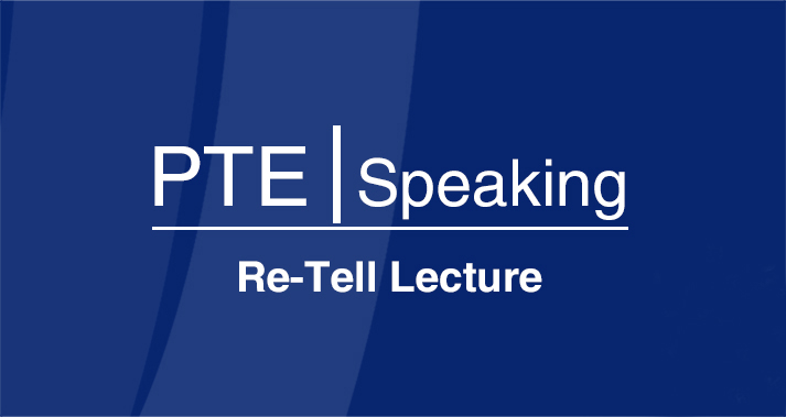 PTE Academic – Speaking: 1.5 Re-tell lecture